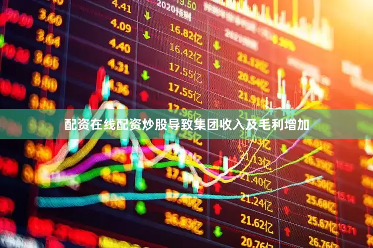 配资在线配资炒股导致集团收入及毛利增加