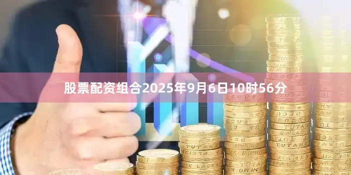 股票配资组合　　2025年9月6日10时56分