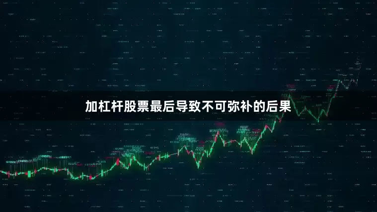加杠杆股票最后导致不可弥补的后果