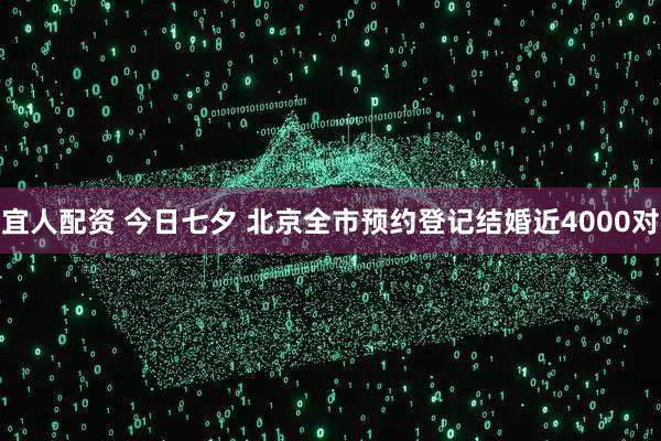 宜人配资 今日七夕 北京全市预约登记结婚近4000对